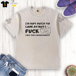 Premium 'I'm Not Much To Look At But I Fck Like The Government' washed t-shirt featuring a stylish, casual design.