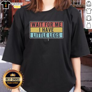 Premium Short Legs Jokes Memes tee featuring 'Wait for me, I have little legs' design for ladies.