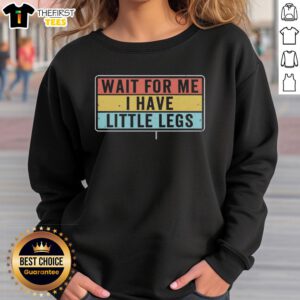 Premium sweatshirt featuring short legs jokes and memes with 'Wait for me, I have little legs' text design.