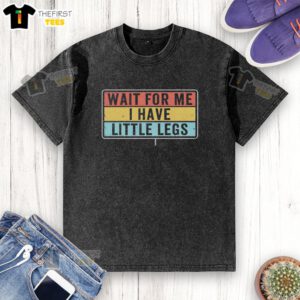Funny premium short legs jokes meme on a washed T-shirt, featuring 'Wait for me, I have little legs' text.