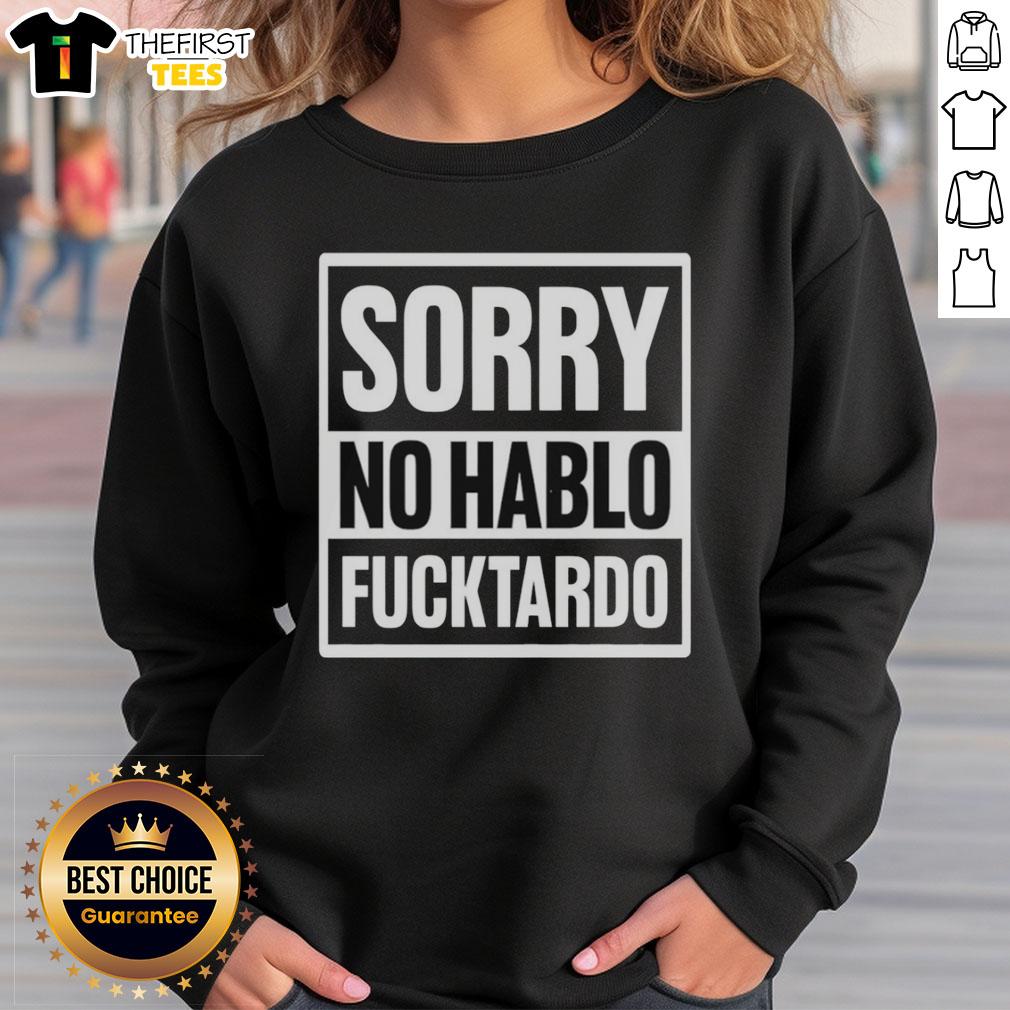 Alt Text: Premium Sorry No Hablo Fucktardo Sweatshirt, stylish design with bold text, perfect for casual wear.