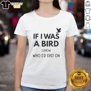 Funny ladies' tee featuring the phrase 'Pretty-If-I-Was-A-Bird-I-Know-Who-Id-Shit-On' for humor lovers.