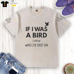 Pretty If I Was A Bird I Know Who I'd Shit On washed t-shirt design featuring humorous bird-themed graphics.