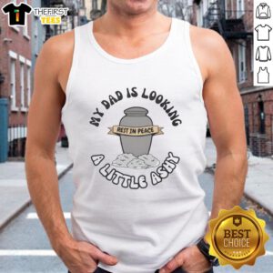 Pretty My Dad Is Looking 4 Little Ashy Rest In Peace Tank Top featuring a stylish design for memorial tributes.