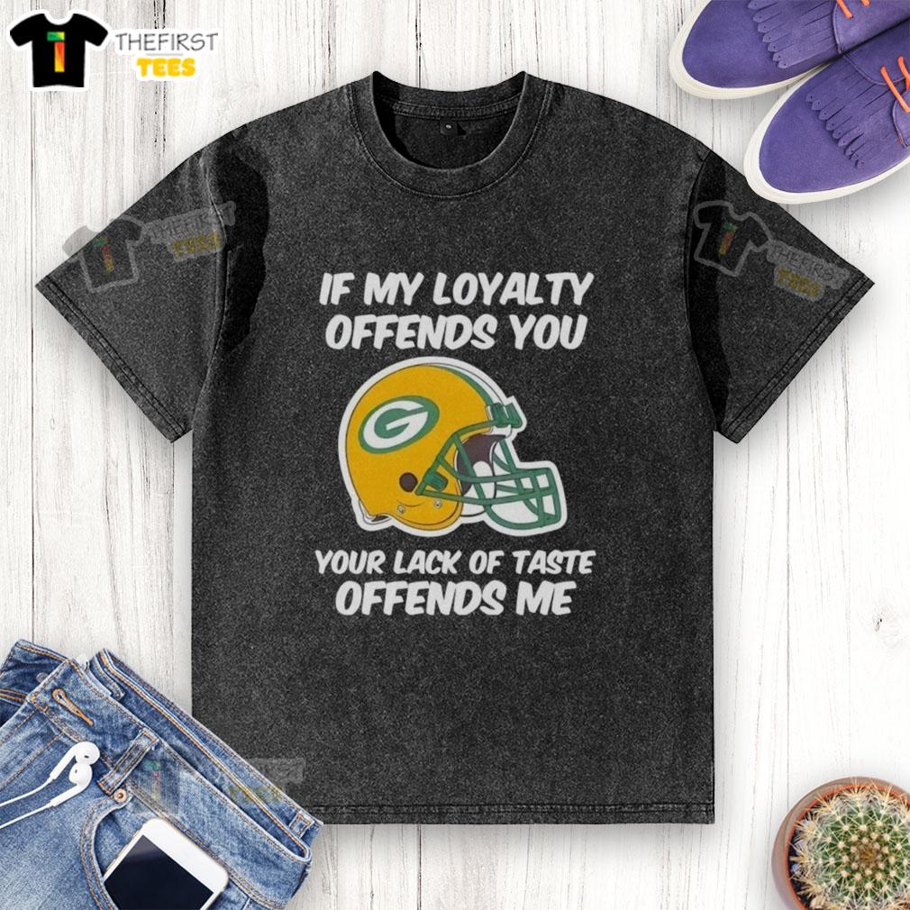 Top Green Bay Packers 'If My Loyalty Offends You, Your Lack of Taste Offends Me' washed t-shirt design.