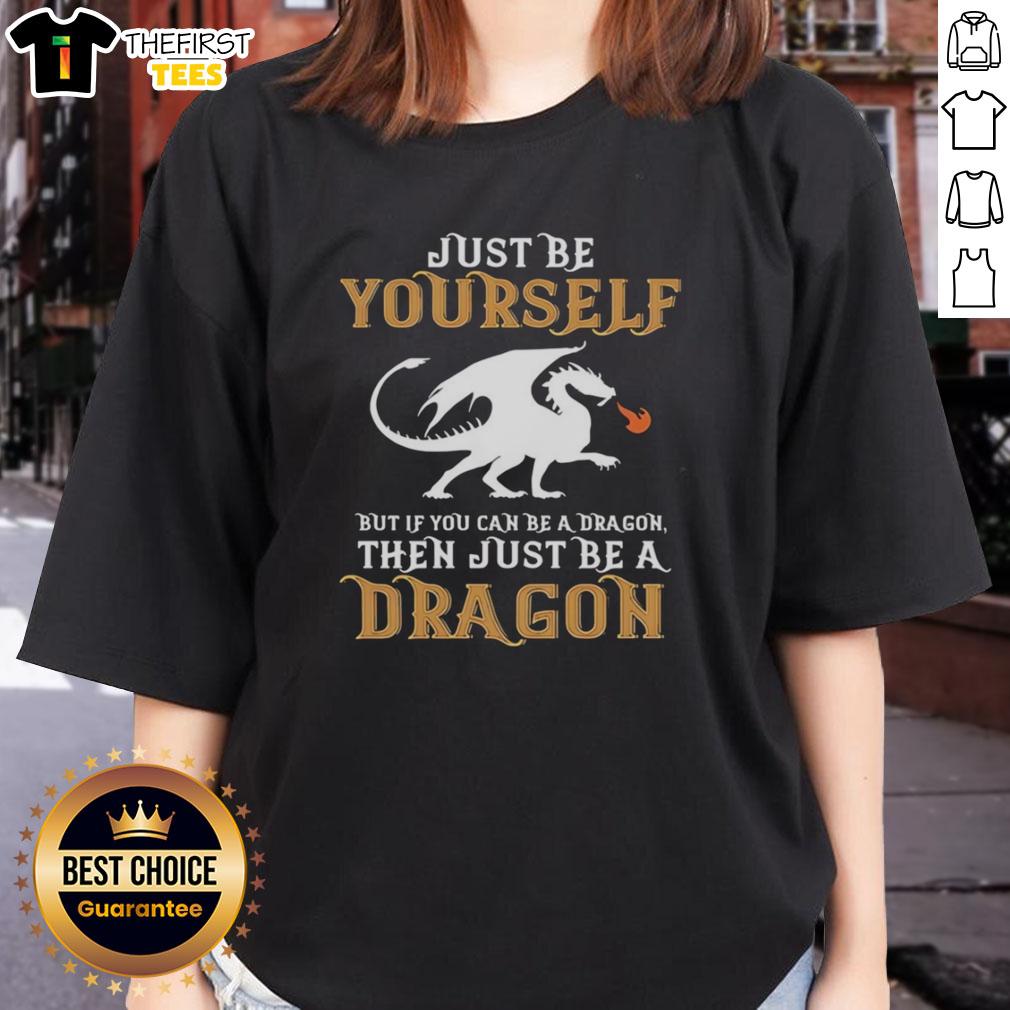 Top 'Just Be Yourself, But If You Can Be A Dragon, Be A Dragon' Ladies Tee featuring a stylish dragon graphic.