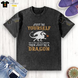 Top Just Be Yourself But If You Can Be A Dragon Then Just Be A Dragon washed t-shirt in vibrant colors, casual style.