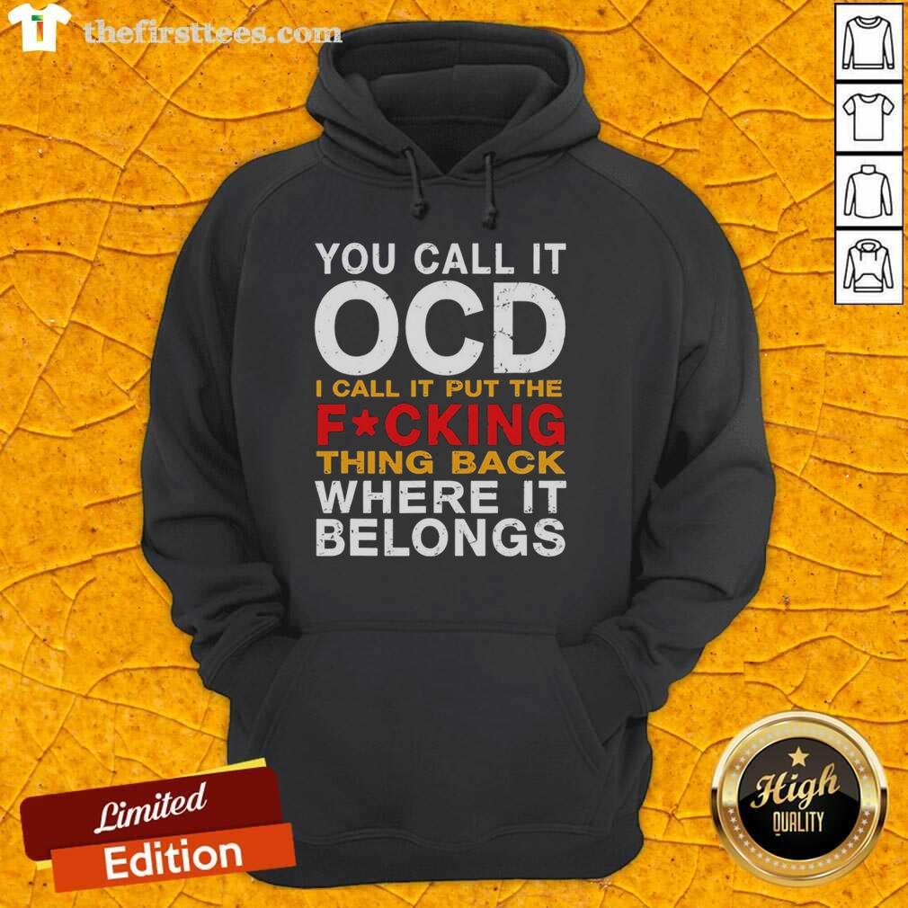 Alt Text: Top You Call It OCD I Call It Put The Fcking Thing Back Where It Belongs Hoodie in stylish design and vibrant color.