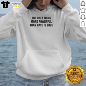 Awesome hoodie featuring 'The Only Thing More Powerful Than Hate Is Love' design, perfect for spreading positivity.