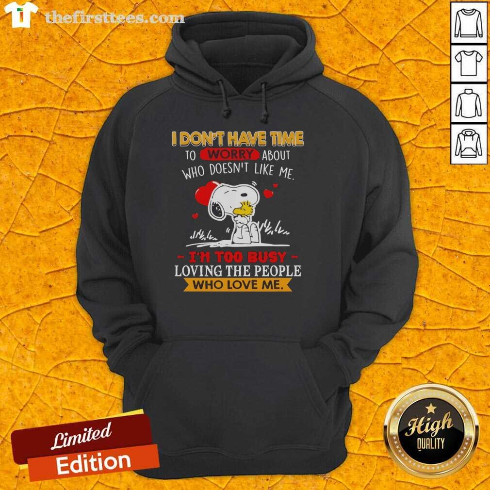 Alt Text: Cute Snoopy hoodie featuring the quote, I don't have time to worry about who doesn't like me, I'm too busy loving.