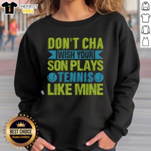 Funny 'Don't Cha' Sweatshirt featuring a dad and son playing tennis together, perfect for family sports and humor lovers.