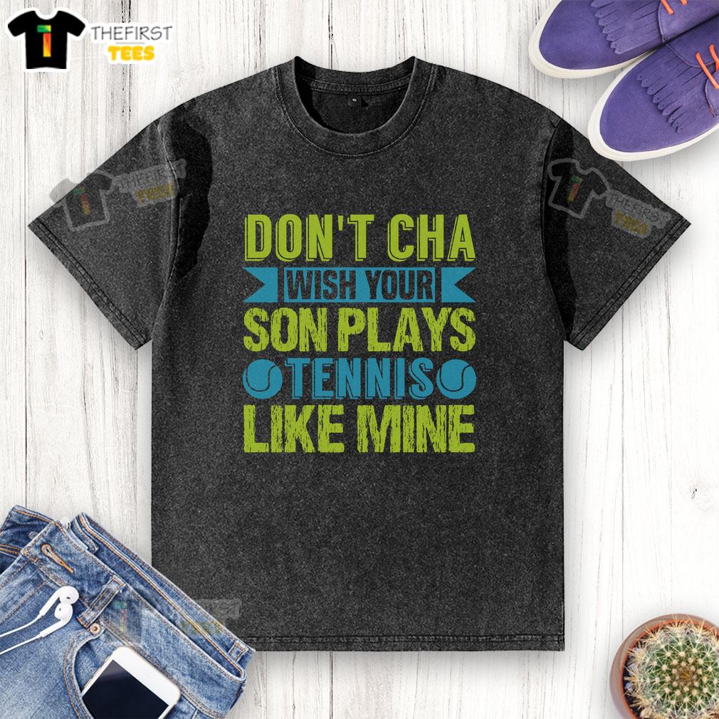Funny Don't Cha washed T-shirt featuring a son playing tennis, perfect for sports-loving families and humorous fashion.