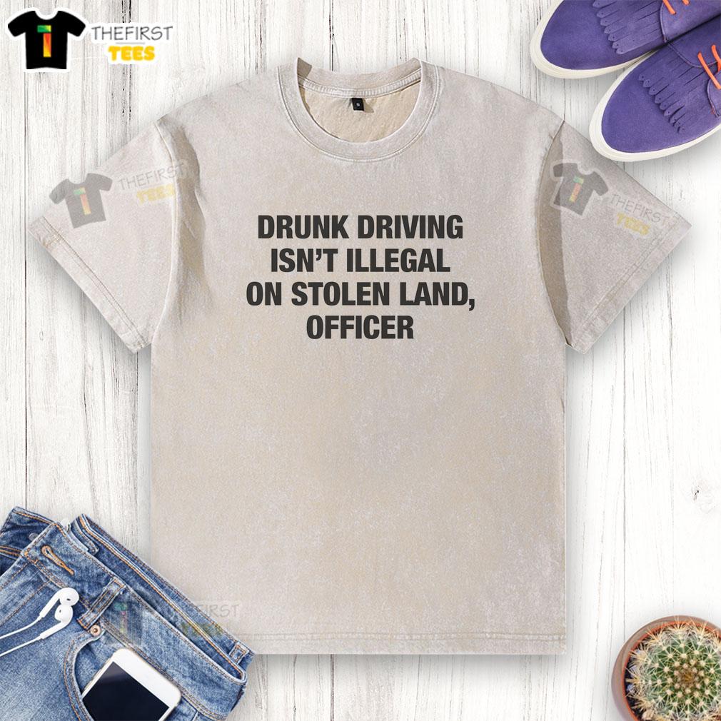 Funny drunk driving isn't illegal on stolen land officer washed t-shirt design featuring humorous graphics and text.