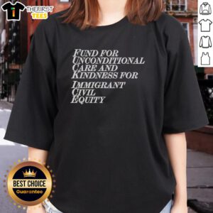 Unisex ladies tee promoting civil equity for immigrants, featuring 'Good Fund for Unconditional Care and Kindness' slogan.