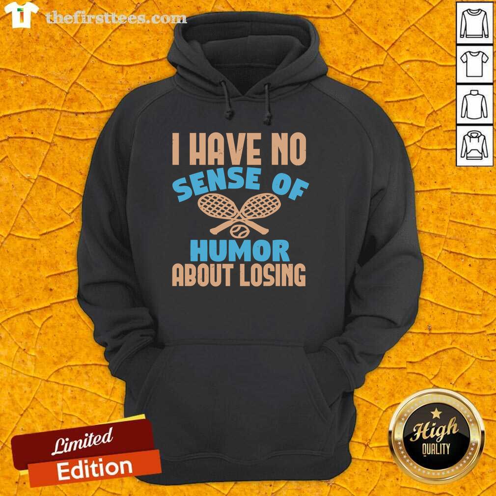Alt Text: Official Tennis hoodie with 'I Have No Sense Of Humor About Losing' slogan, perfect for passionate tennis players.