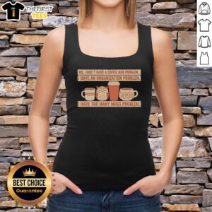 Original tank top with 'I don't have a coffee mug problem, I have an organization problem' design and multiple mugs graphic.
