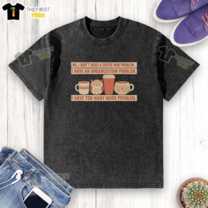 Funny 'I Have Many Mugs' t-shirt design highlighting an organization problem, perfect for coffee mug lovers.