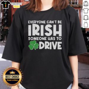 Premium funny St. Patrick's Day ladies tee: 'Everyone can't be Irish, someone has to drive' design on a stylish shirt.