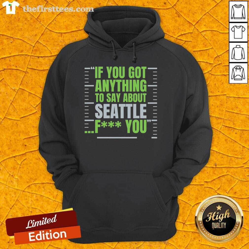 Premium Seattle Seahawks hoodie with 'If You Got Anything to Say About Seattle, F*ck You' design for passionate fans.
