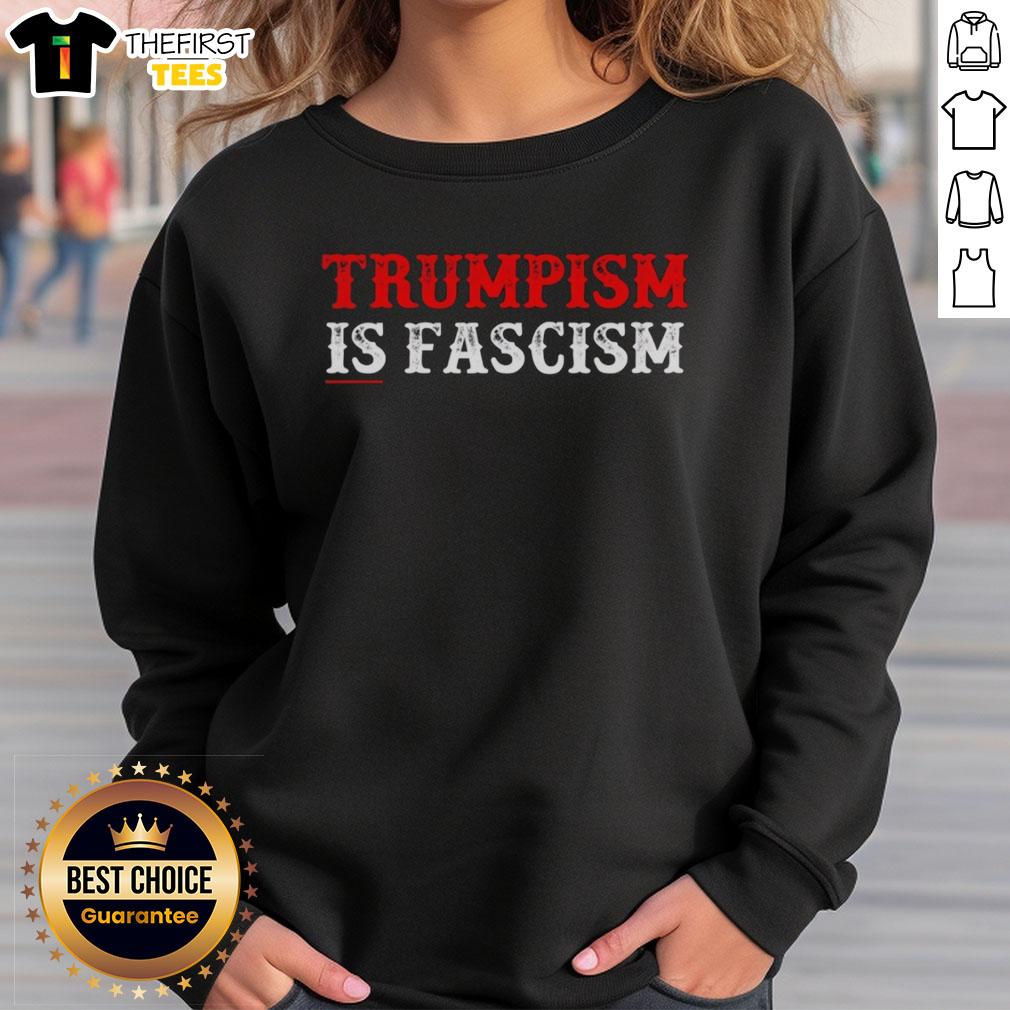 Premium Trumpism is Fascism sweatshirt featuring bold text design, perfect for political statement and casual wear.