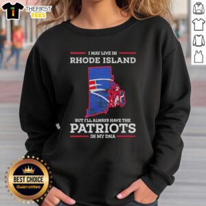 Cozy sweatshirt featuring 'I May Live In Rhode Island But I'll Always Have The New England Patriots In My DNA' design.
