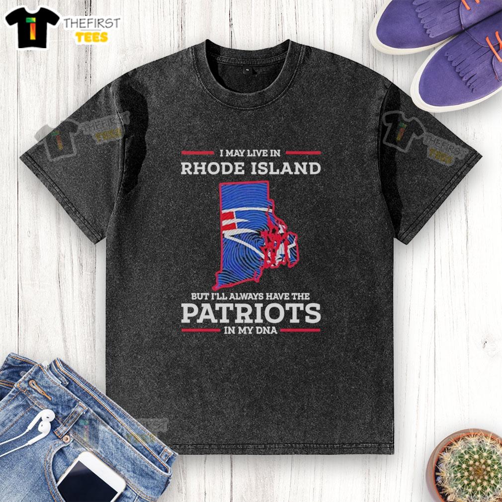 Washed t-shirt featuring 'I May Live In Rhode Island But Ill Always Have The New England Patriots In My DNA' design.