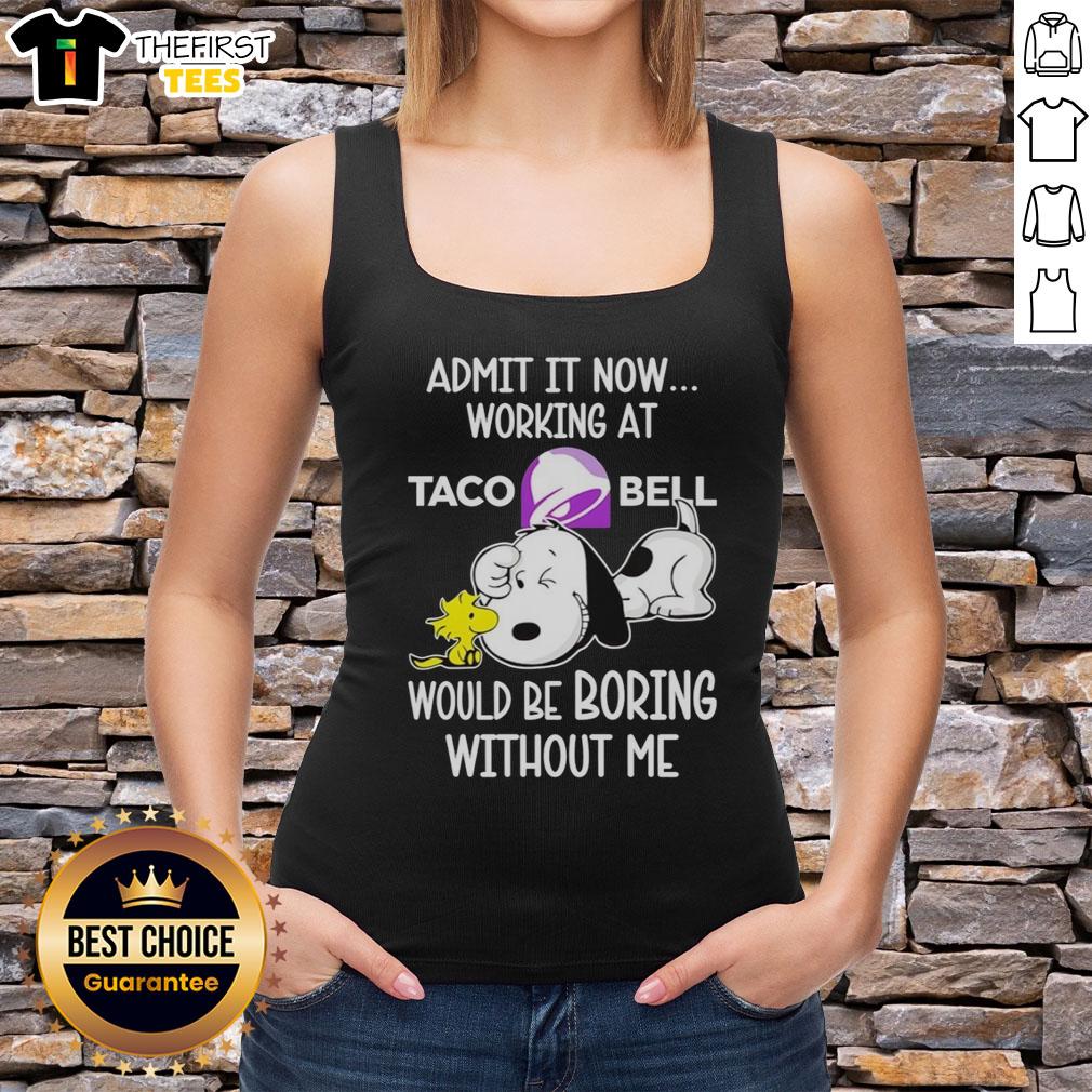 Top Snoopy and Woodstock Taco Bell tank top featuring 'Admit It, Life Would Be Boring Without Me' design.