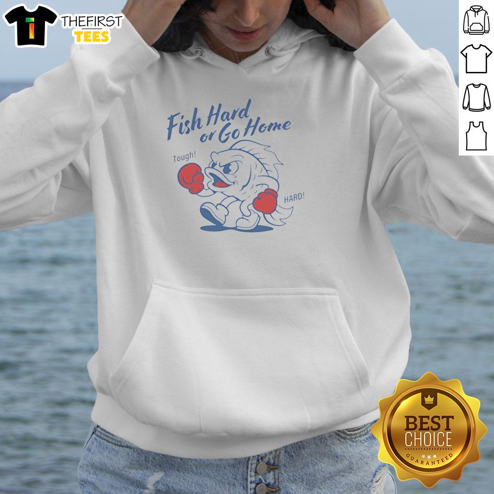 Awesome Fish Hard or Go Home Tough Hard Hoodie featuring a bold graphic design, perfect for fishing enthusiasts.