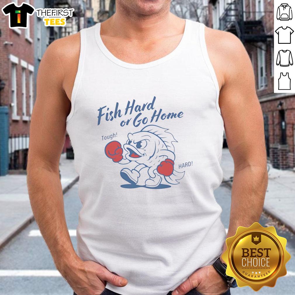 Awesome Fish Hard or Go Home Tough Hard Tank Top featuring a bold graphic design for fishing enthusiasts.