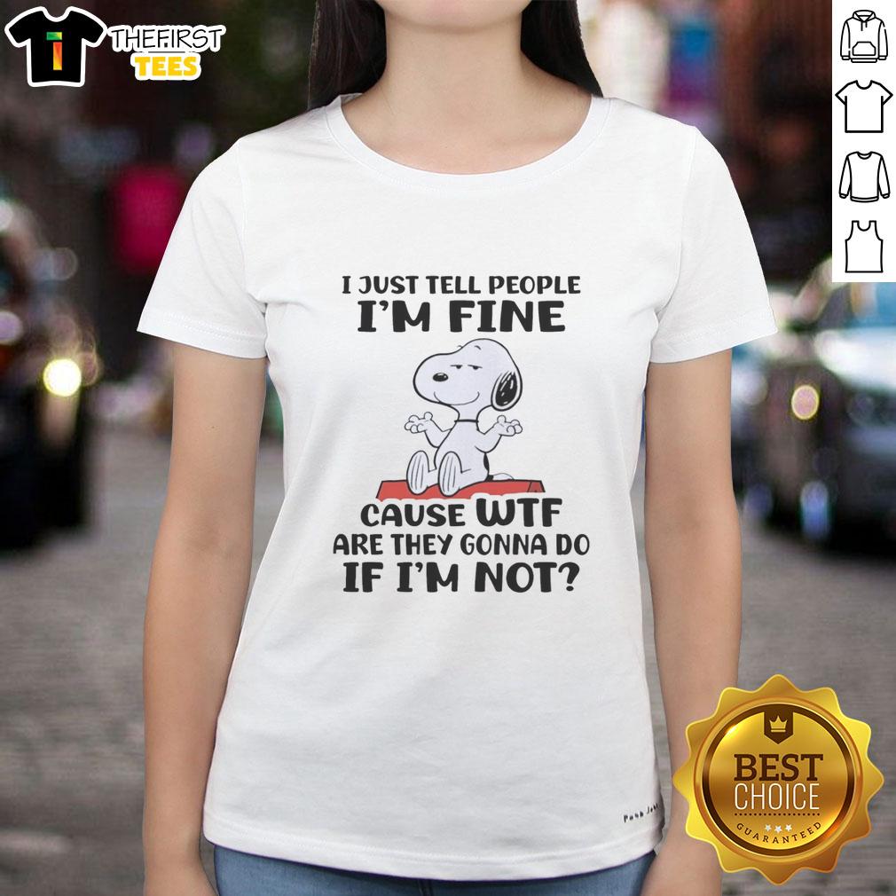 Alt Text: Cute Snoopy graphic tee featuring the quote I just tell people I'm fine, cause wtf are they gonna do if I'm not.