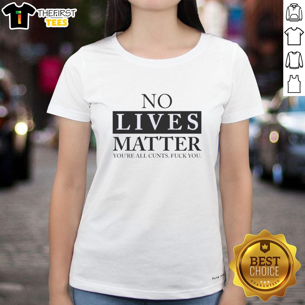 Good No Lives Matter You're All Cunts T-Shirt - Bold graphic tee with provocative text for edgy fashion enthusiasts.