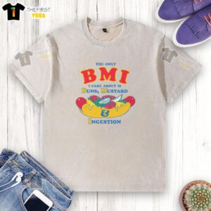 Funny t-shirt design reading 'The Only BMI I Care About Is Buns, Mustard, and Ingestion' in bold, colorful lettering.