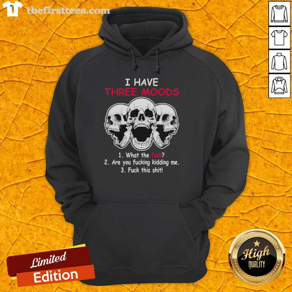 Alt Text: Original Skulls hoodie featuring 'Three Moods: What The F*ck, Are You F*cking Kidding Me, F*ck This Sh*t' design.