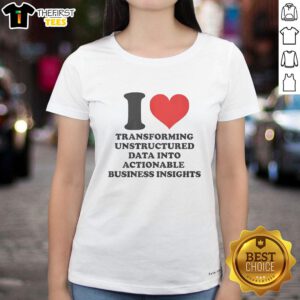 Premium ladies tee featuring 'I Love Transforming Unstructured Data Into Actionable Business Insights' design.