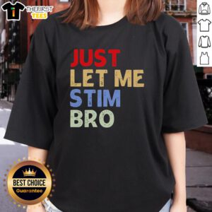 Premium Just Let Me Stim Bro Funny Ladies Tee featuring a playful design perfect for casual wear and humor lovers.