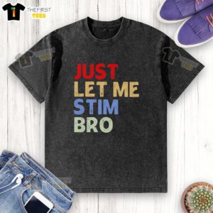 Alt Text: Funny washed t-shirt featuring Just Let Me Stim, Bro text, perfect for casual wear and humor enthusiasts.