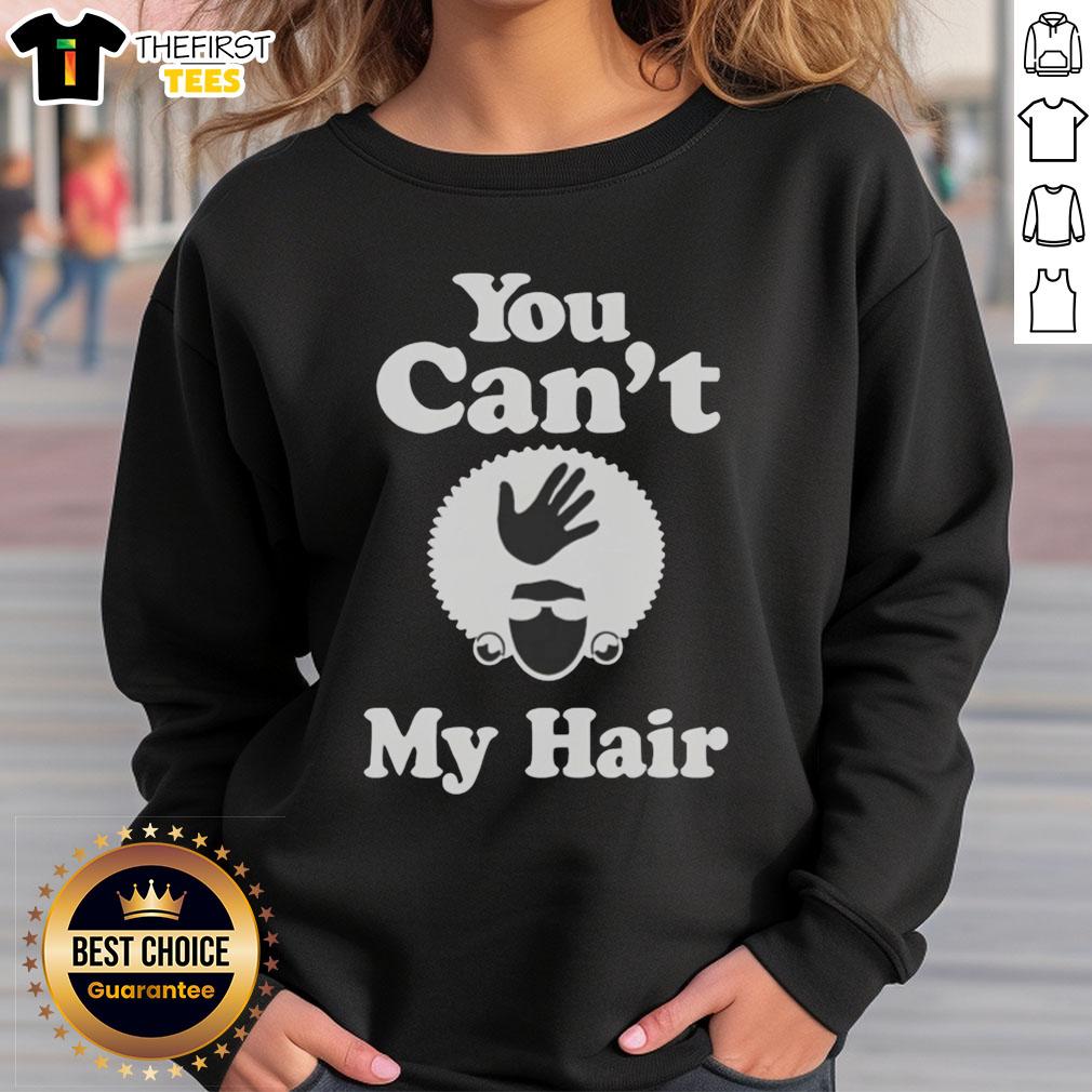 Premium 'You Can't My Hair' sweatshirt in stylish design, perfect for casual wear and expressing personality.