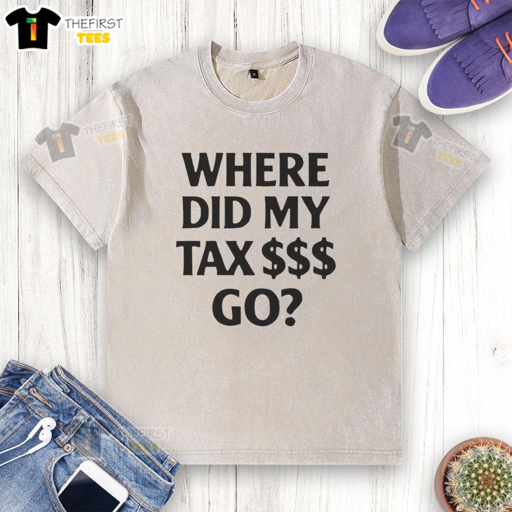 Pretty Where Did My Tax Go Washed T-Shirt featuring a playful tax-themed design for casual wear.