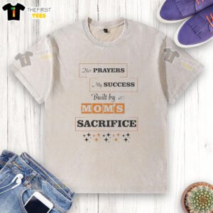 Top Her Prayers My Success Built By Moms Sacrifice washed t-shirt, showcasing a heartfelt message of gratitude and love.