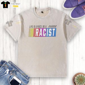 Top Life Is A Race Be A Racist washed t-shirt displayed on a hanger, promoting a bold statement on social issues.