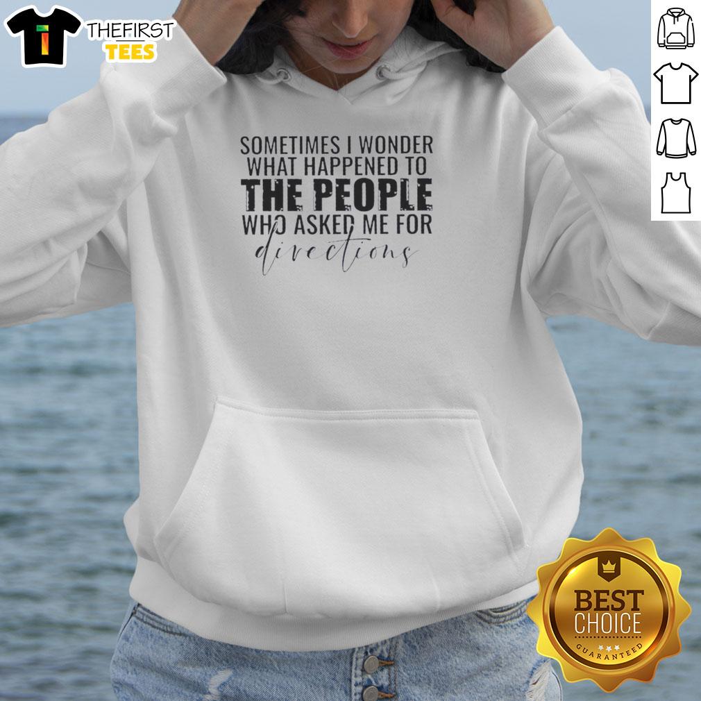 Cozy hoodie featuring the quote 'Sometimes I Wonder What Happened To The People Who Asked Me For Directions' in stylish font.