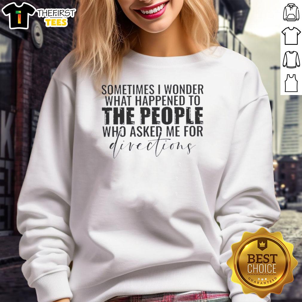 Cozy sweatshirt featuring 'Sometimes I Wonder What Happened to the People Who Asked for Directions' quote design.