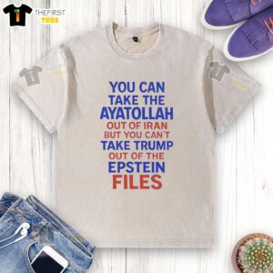 Washed T-shirt featuring the phrase 'You Can Take The Ayatollah Out Of Iran But You Cant Take Trump Out Of The Epstein Files'.