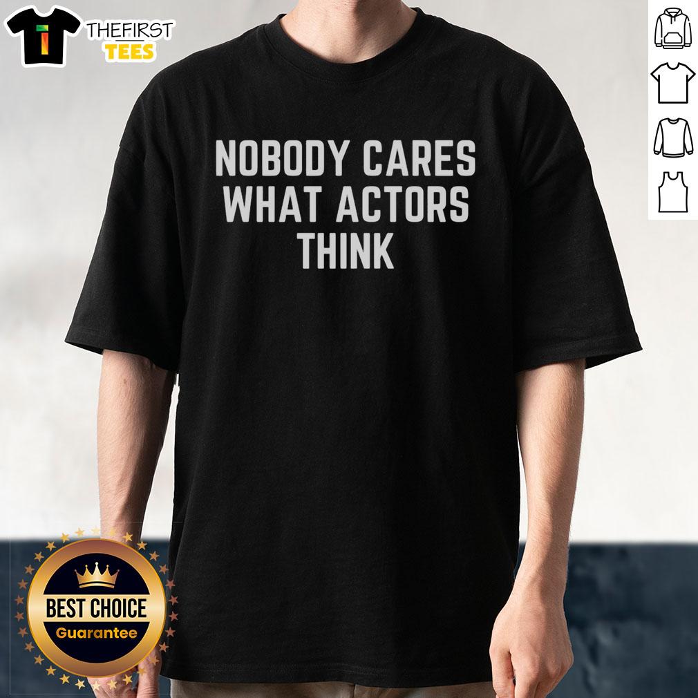 Nice Nobody Cares What Actors Think T-Shirt design featuring bold text on a stylish tee, perfect for casual wear.