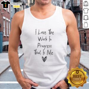 Alt Text: Original I Love The Work In Progress That Is Me tank top design featuring motivational text on a stylish background.