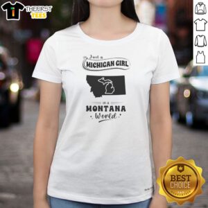 Awesome Just A Michigan Girl In A Montana World Ladies Shirt featuring bold white text on a black fitted tee