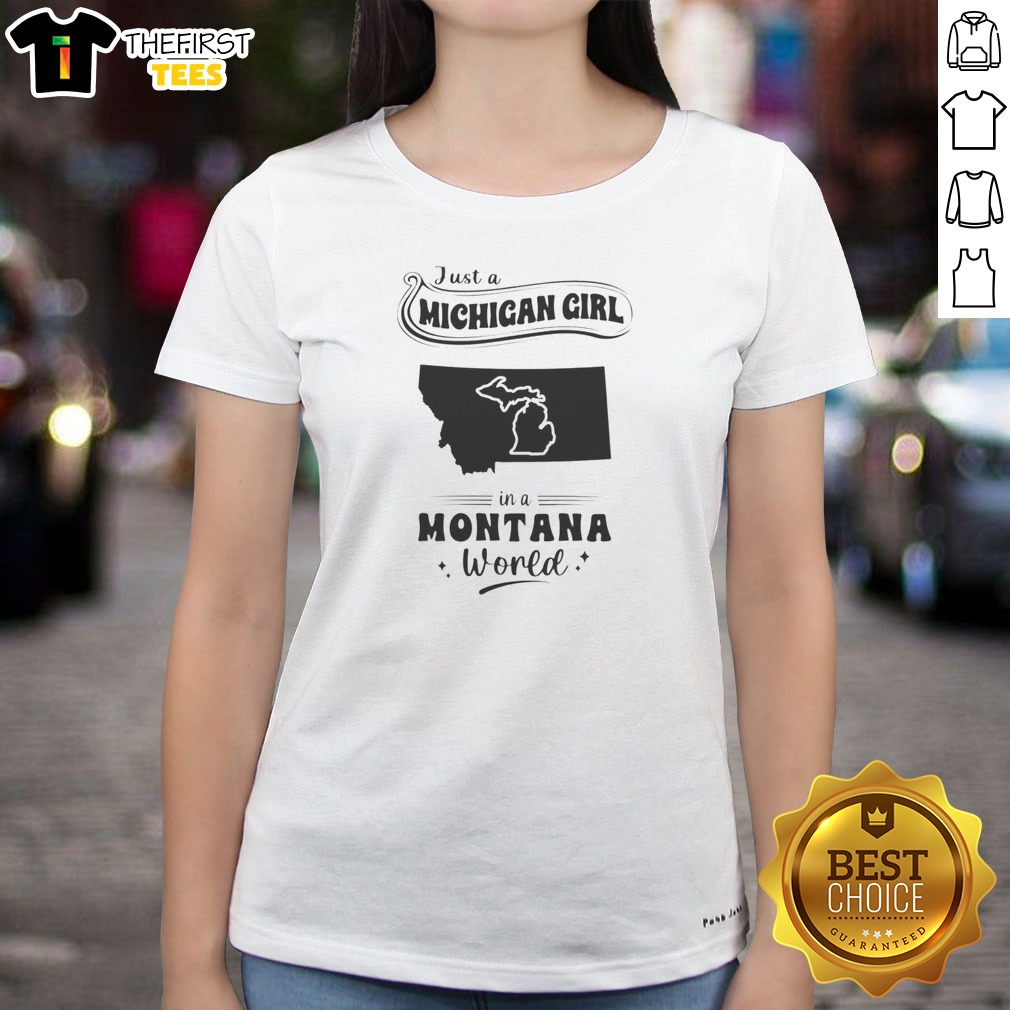 Awesome Just A Michigan Girl In A Montana World Shirt on Ladies Shirt Awesome Just A Michigan Girl In A Montana World Shirt shown as a ladies shirt preview