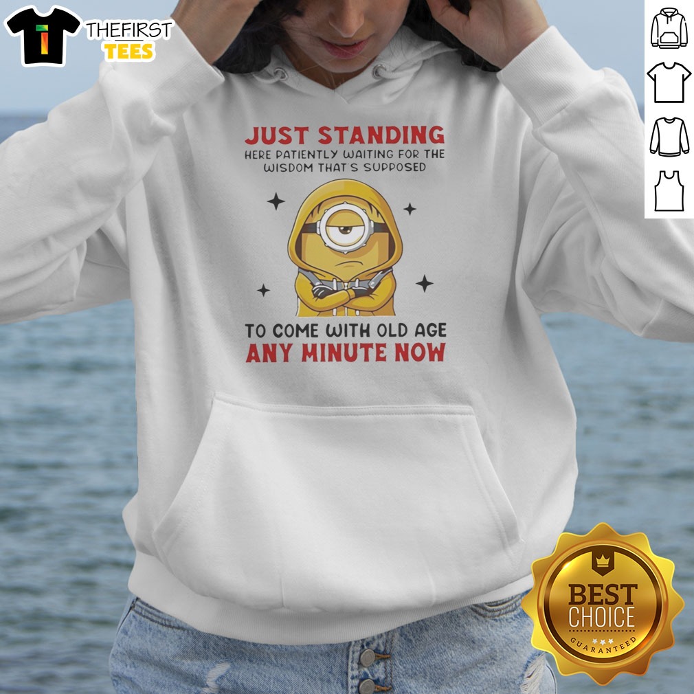 Awesome Minion Just Standing Here Patiently Waiting For The Wisdom That'S Supposed To Come With Old Age Shirt on Hoodie Awesome Minion Just Standing Here Patiently Waiting For The Wisdom That'S Supposed To Come With Old Age Shirt shown as a hoodie preview