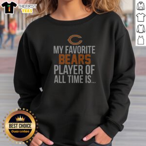 Funny Chicago Bears My Favorite Bears Player Of All Time Is Sweatshirt