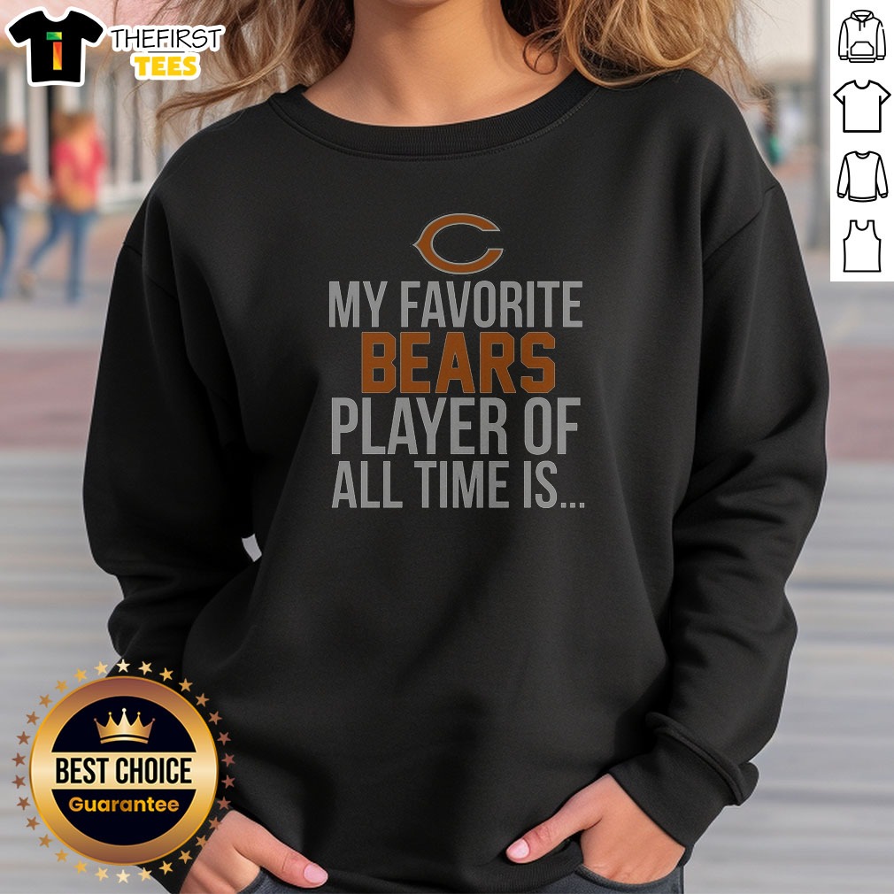 Funny Chicago Bears My Favorite Bears Player Of All Time Is Sweatshirt
